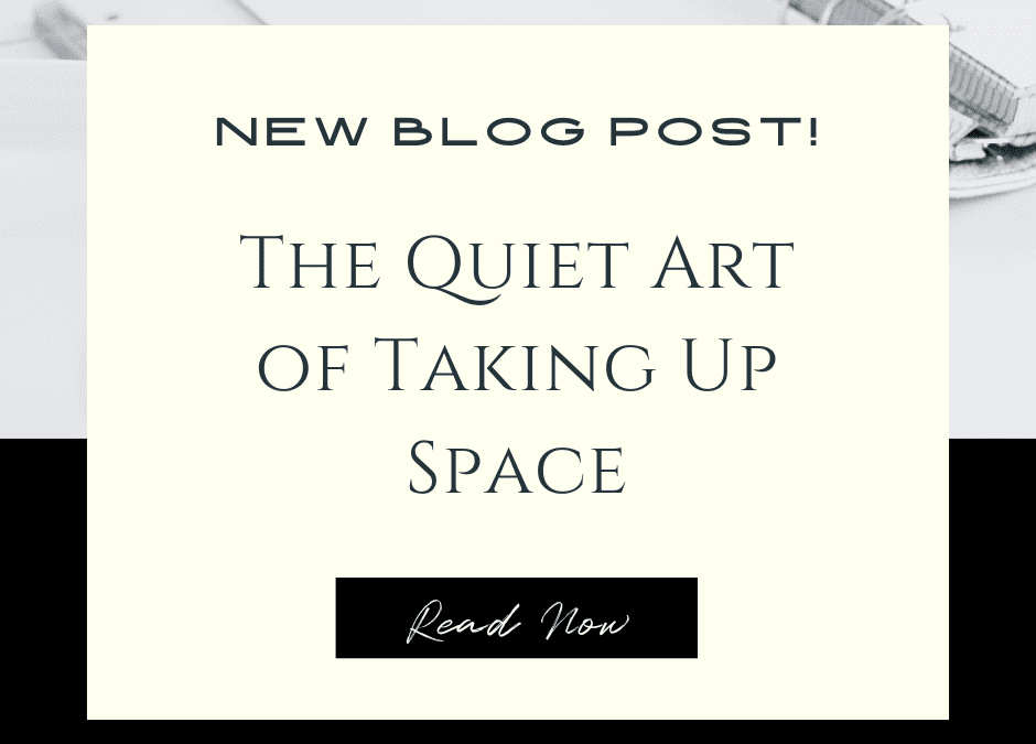 The Quiet Art of Taking Up Space
