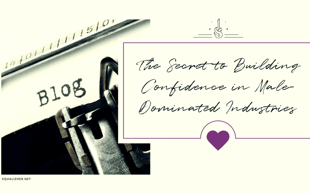 The Secret to Building Confidence in Male-Dominated Industries